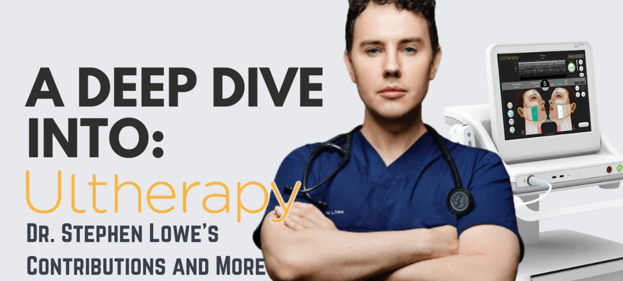 Dr Stephen Lowe with folded arms beside an Ultherapy machine. Large text reads: A Deep Dive Into: Ultherapy - Dr. Stephen Lowe’s Contributions and More.